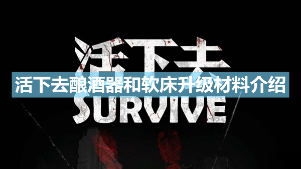 《活下去》酿酒器和软床升级材料是什么 酿酒器和软床升级材料介绍