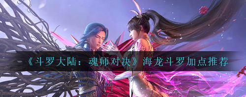 斗罗大陆魂师对决海龙斗罗怎么加点―斗罗大陆魂师对决海龙斗罗加点推荐