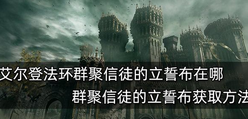 艾尔登法环群聚信徒的立誓布在哪里?艾尔登法环群聚信徒的立誓布位置介绍