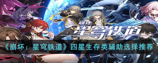 《崩坏：星穹铁道》四星生存类辅助怎么选择？四星生存类辅助选择推荐攻略